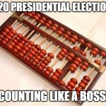 Abacus | 2020 PRESIDENTIAL ELECTION.... COUNTING LIKE A BOSS. | image tagged in abacus | made w/ Imgflip meme maker