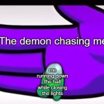 Relatabe? | The demon chasing me; me running down the hall while closing the lights | image tagged in i like ya cut g,among us | made w/ Imgflip meme maker