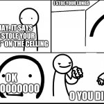 I did it | I STOE YOUR LUNGS; HAY, IT SAYS
"I STOLE YOUR LUNGS" ON THE CELLING; OK SOOOOOOOOO; O YOU DID | image tagged in x on the ceiling | made w/ Imgflip meme maker