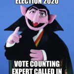 Counting expert | ELECTION 2020; VOTE COUNTING EXPERT CALLED IN | image tagged in count von count from sesame street | made w/ Imgflip meme maker