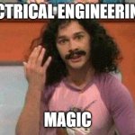 Engineering | ELECTRICAL ENGINEERING =; MAGIC | image tagged in magic | made w/ Imgflip meme maker