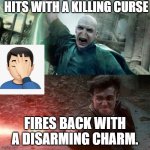 Harry Potter meme | HITS WITH A KILLING CURSE; FIRES BACK WITH A DISARMING CHARM. | image tagged in harry potter meme | made w/ Imgflip meme maker