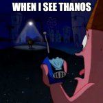Patrick "He's just standing here Menacingly" | WHEN I SEE THANOS | image tagged in patrick he's just standing here menacingly | made w/ Imgflip meme maker