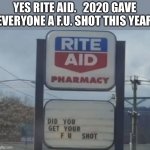 I got a double dose this year | YES RITE AID.   2020 GAVE EVERYONE A F.U. SHOT THIS YEAR | image tagged in rite aid,shot,flu,fu,sign,2020 | made w/ Imgflip meme maker