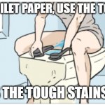 No more toilet paper | DITCH TOILET PAPER, USE THE TOILET JET! GETS THE TOUGH STAINS OUT | image tagged in no more toilet paper | made w/ Imgflip meme maker