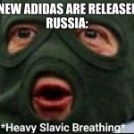 Heavy Slavic Breathing | NEW ADIDAS ARE RELEASED
RUSSIA: | image tagged in heavy slavic breathing | made w/ Imgflip meme maker