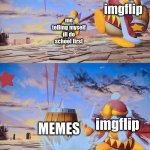 OW | imgflip; me telling myself ill do school first; imgflip; MEMES | image tagged in ow,imgflip,memes | made w/ Imgflip meme maker