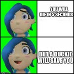 Tari hotline | YOU WILL DIE IN 5 SECONDS; BUT A DUCKIE WILL SAVE YOU | image tagged in tari hotline | made w/ Imgflip meme maker