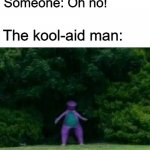 Oh YEAH! | Someone: Oh no! The kool-aid man: | image tagged in whomst has awakened the ancient one,memes,funny,kool aid,oh no | made w/ Imgflip meme maker