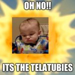 Teletubbies sun baby | OH NO!! ITS THE TELATUBIES | image tagged in teletubbies sun baby | made w/ Imgflip meme maker
