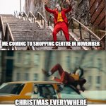 Early Christmas | ME COMING TO SHOPPING CENTRE IN NOVEMBER; CHRISTMAS EVERYWHERE | image tagged in meme,so true memes,joker,the joker,joker getting hit by a car | made w/ Imgflip meme maker