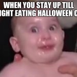 Georgian Baptism | WHEN YOU STAY UP TILL MIDNIGHT EATING HALLOWEEN CANDY | image tagged in georgian baptism | made w/ Imgflip meme maker