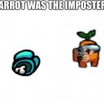 Idk | CARROT WAS THE IMPOSTER | image tagged in among us | made w/ Imgflip meme maker