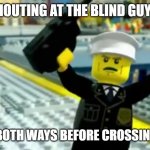 Hey! | ME SHOUTING AT THE BLIND GUY WHO; DIDNT LOOK BOTH WAYS BEFORE CROSSING THE STREET | image tagged in hey | made w/ Imgflip meme maker