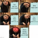 Yeah, like that's ever gonna happen | You ask out your crush; She says yes; Your Alarm Clock wakes you up; Your Alarm Clock wakes you up; She's laying next to you in bed | image tagged in gru's plan red eyes edition,gru's plan,crush,memes,alarm clock | made w/ Imgflip meme maker