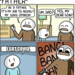 dad | I GOT COVID. | image tagged in dad | made w/ Imgflip meme maker