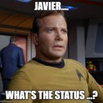 Captai Kirk Status | JAVIER.... WHAT'S THE STATUS ...? | image tagged in captai kirk status | made w/ Imgflip meme maker