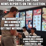 Remember when the news used to wait for votes to be counted? What if Fast Food acted the same way? | IF FAST FOOD ORDERS FUNCTIONED LIKE 24HR NEWS REPORTS ON THE ELECTION; OK..UHHHHH...GIVE ME A NUMBER ONE AND CAN I GET THAT WITHOUT... OK YOU WANTED A NUMBER ONE, A NUMBER 3, AND A NUMBER 6. DIET COKES FOR ALL, AND EXTRA CURLY FRIES. WILL THAT COMPLETE YOUR ORDER? | image tagged in big guy ordering food,election 2020 | made w/ Imgflip meme maker