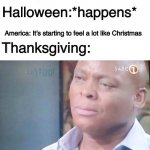 Am i joke to you | Halloween:*happens*; America: It’s starting to feel a lot like Christmas; Thanksgiving: | image tagged in am i joke to you | made w/ Imgflip meme maker