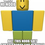 ROBLOX Noob | CALL HE NOOB; BUT THIS NOOB SUIT COST 64 ROBUX AND HE BUY IT | image tagged in roblox noob | made w/ Imgflip meme maker