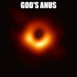 Black Hole First Pic | GOD'S ANUS | image tagged in black hole first pic | made w/ Imgflip meme maker