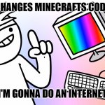 This man | *CHANGES MINECRAFTS CODE*; I'M GONNA DO AN INTERNET | image tagged in i'm gonna do an internet | made w/ Imgflip meme maker