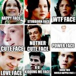 peeta, katniss, gale | STUBBORN FACE; WTF FACE; HAPPY FACE; NOTHER CUTE FACE; POWER FACE; CUTE FACE; R U KIDDING ME FACE; KNEW THIS WOULD HAPPEN FACE :(; LOVE FACE | image tagged in peeta katniss gale faces | made w/ Imgflip meme maker