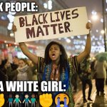 Black lies matter | BLACK PEOPLE:; ME, A WHITE GIRL:
😭✊👨🏿‍🤝‍👨🏻👨🏻‍🤝‍👨🏾✊😭 | image tagged in black lives matter | made w/ Imgflip meme maker