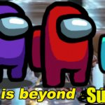 This is beyond sus meme