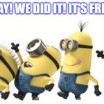 Minion Happy Dance Daylight Savings | IT'S FRIDAY! WE DID IT! IT'S FRIDAY! YAY! | image tagged in minion happy dance daylight savings | made w/ Imgflip meme maker