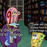 Gary Teaching Spongebob | 7 year old me who knows how the light in the fridge turns off; my dad who went to college | image tagged in gary teaching spongebob,spongebob,gary,parents,kids,funny memes | made w/ Imgflip meme maker