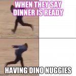 Naruto Runner Drake | WHEN THEY SAY DINNER IS READY; HAVING DINO NUGGIES | image tagged in naruto runner drake | made w/ Imgflip meme maker