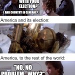 Everything's under control, situation normal... | The rest of the world, to America:; "HAVING TROUBLE WITH YOUR ELECTION?"; ( AND COUNTRY IN GENERAL? ); America and its election:; America, to the rest of the world:; "NO. NO PROBLEM.  WHY?" | image tagged in trouble with your x lando - star wars,star wars,america,election 2020 | made w/ Imgflip meme maker