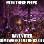 Quick meme | EVEN THESE PEEPS; HAVE VOTED SOMEWHERE IN THE US OF A | image tagged in quick meme | made w/ Imgflip meme maker