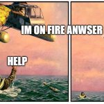 Helicopter rescue denied | IM ON FIRE ANWSER IS NO; HELP | image tagged in helicopter rescue denied | made w/ Imgflip meme maker
