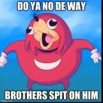 Do you know the way? | DO YA NO DE WAY; BROTHERS SPIT ON HIM | image tagged in do you know the way | made w/ Imgflip meme maker
