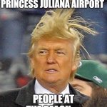 Donald Trumph hair | PLANE TAKES OFF FROM PRINCESS JULIANA AIRPORT; PEOPLE AT THE BEACH..... | image tagged in donald trumph hair | made w/ Imgflip meme maker
