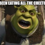 Shrek What are you doing in my swamp? | WHO HAS BEEN EATING ALL THE CHEETO SNACKS? | image tagged in shrek what are you doing in my swamp | made w/ Imgflip meme maker