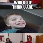 There looking at me and its funny | WHO DO U THINK U ARE | image tagged in impractical jokers | made w/ Imgflip meme maker