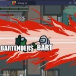 Bartender Vs Bart | BART; BARTENDERS | image tagged in among us kill,bartender,bart | made w/ Imgflip meme maker