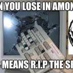 Ultimate rage quit | WHEN YOU LOSE IN AMONG US; THIS MEANS R.I.P THE SREEN. | image tagged in ultimate rage quit | made w/ Imgflip meme maker