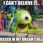 I am officially a college student | I CAN'T BELIEVE IT... ...I PASSED IN MY DREAM COLLEGE! | image tagged in i am officially a college student | made w/ Imgflip meme maker