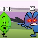 BFB Be Like.. | SCHOOL; ME; COVID-19 | image tagged in bfb meme,leafy,four,profile picture,i hate school | made w/ Imgflip meme maker