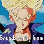 Trunks "Sounds pretty Lame" (DBZ) meme
