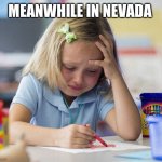 Meanwhile in Nevada | MEANWHILE IN NEVADA | image tagged in girl crying while drawing | made w/ Imgflip meme maker