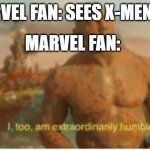 I too am extraordinarily humble | MARVEL FAN: SEES X-MEN FAN; MARVEL FAN: | image tagged in i too am extraordinarily humble | made w/ Imgflip meme maker
