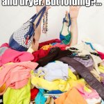 What? Folding? Me? | I’ll happily put my clothes in the washer and dryer. But folding?... That’ll take about 14 business days. | image tagged in clothes pile,laundry | made w/ Imgflip meme maker