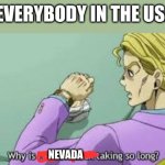 Why is Heart Attack taking so long? | EVERYBODY IN THE US:; NEVADA | image tagged in why is heart attack taking so long | made w/ Imgflip meme maker