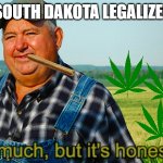 Honest Work | WHEN SOUTH DAKOTA LEGALIZES WEED | image tagged in honest work | made w/ Imgflip meme maker