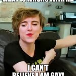 Tracy Ulman | WHAT IS WRONG WITH ME; I CAN'T BELIEVE I AM GAY! | image tagged in tracy ulman | made w/ Imgflip meme maker